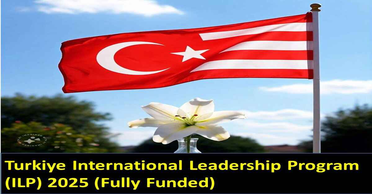 Turkiye International Leadership Program (ILP) 2025 (Fully Funded)